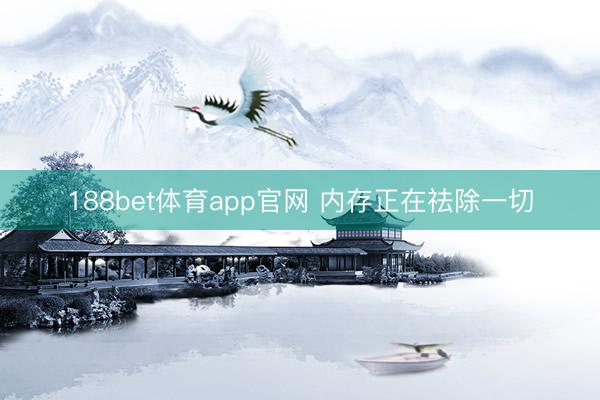188bet体育app官网 内存正在祛除一切