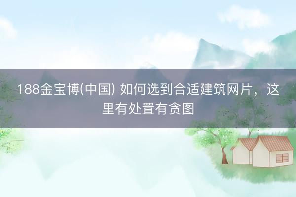 188金宝博(中国) 如何选到合适建筑网片，这里有处置有贪图