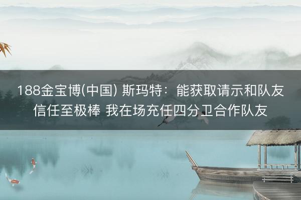 188金宝博(中国) 斯玛特：能获取请示和队友信任至极棒 我在场充任四分卫合作队友