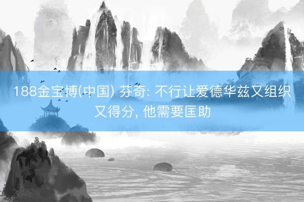 188金宝博(中国) 芬奇: 不行让爱德华兹又组织又得分, 