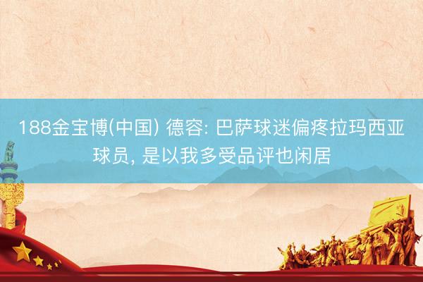 188金宝博(中国) 德容: 巴萨球迷偏疼拉玛西亚球员, 是以我多受品评也闲居