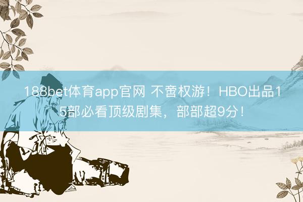 188bet体育app官网 不啻权游！HBO出品15部必看顶级剧集，部部超9分！