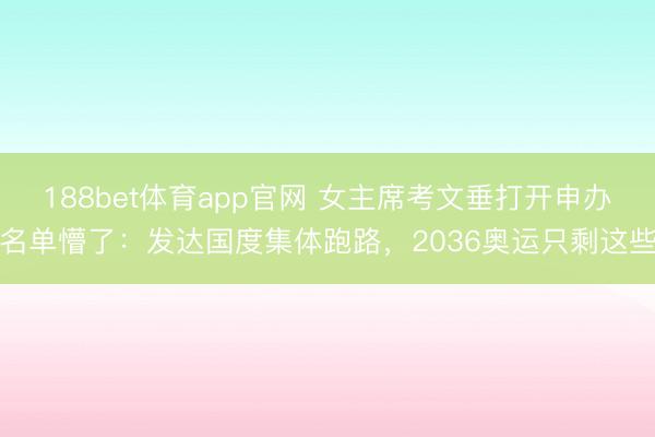 188bet体育app官网 女主席考文垂打开申办名单懵了:发达国度集体跑路,2036奥运只剩这些